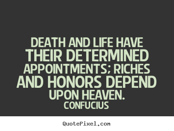 Create graphic picture quotes about life - Death and life have their determined appointments; riches and honors..