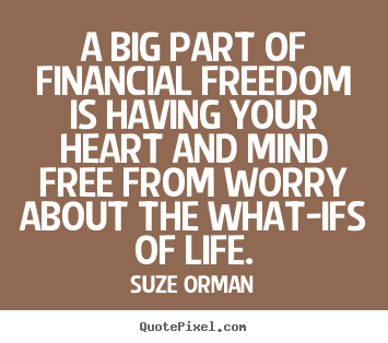 Design pictures sayings about life - A big part of financial freedom is having your heart..
