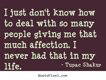 Tupac Shakur picture quotes - I just don't know how to deal with so many.. - Life quotes
