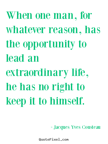 Create your own picture quotes about life - When one man, for whatever reason, has the opportunity to..