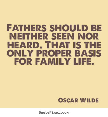 Customize picture quotes about life - Fathers should be neither seen nor heard...
