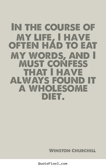Winston Churchill picture quote - In the course of my life, i have often had to eat my words,.. - Life quote