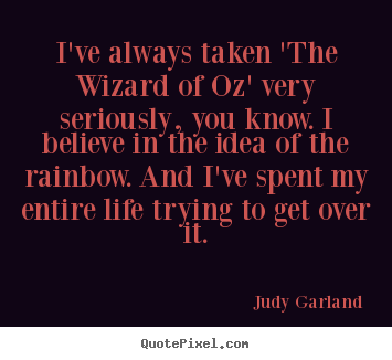 Judy Garland picture quotes - I've always taken 'the wizard of oz' very seriously, you know... - Life quote