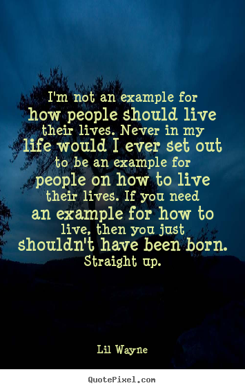 Lil Wayne picture quotes - I'm not an example for how people should live their.. - Life quotes