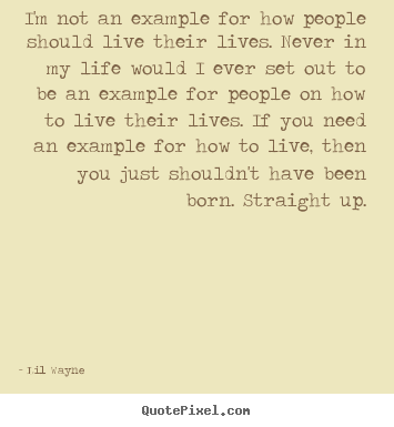 Make poster quote about life - I'm not an example for how people should live their..