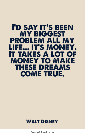 Walt Disney image quotes - I'd say it's been my biggest problem all my life... it's.. - Life quote