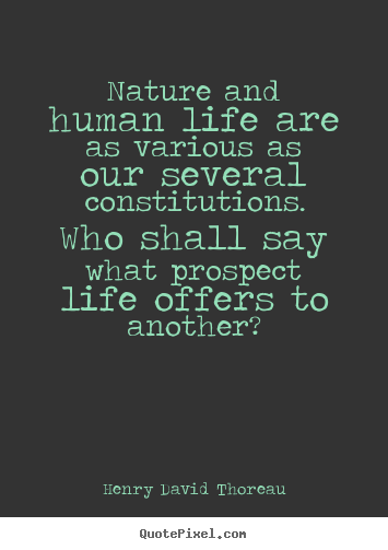 Life quotes - Nature and human life are as various as our several constitutions...