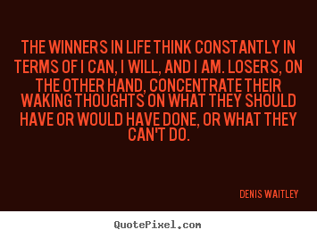 Quote about life - The winners in life think constantly in..