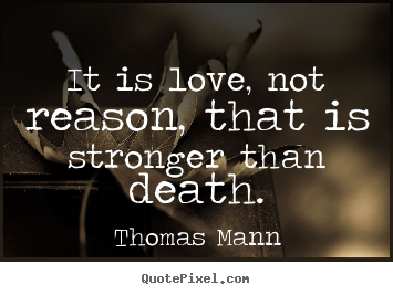 Quotes about life - It is love, not reason, that is stronger than death.