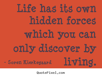 Soren Kierkegaard picture quote - Life has its own hidden forces which you can.. - Life sayings