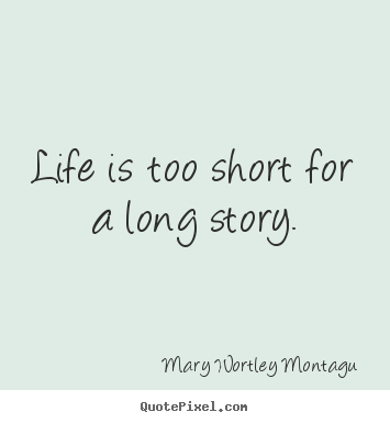 Mary Wortley Montagu picture quotes - Life is too short for a long story. - Life quotes