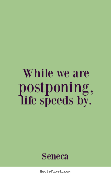 Seneca picture quotes - While we are postponing, life speeds by. - Life sayings