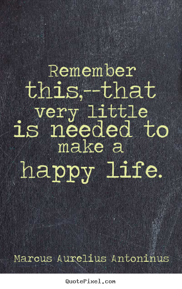 Create graphic image quote about life - Remember this,--that very little is needed..