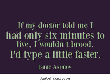 Quotes about life - If my doctor told me i had only six minutes to live, i wouldn't..