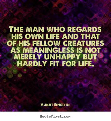Quotes about life - The man who regards his own life and that of his fellow creatures..