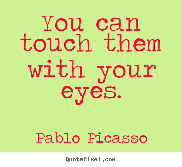 Make personalized picture quotes about life - You can touch them with your eyes.