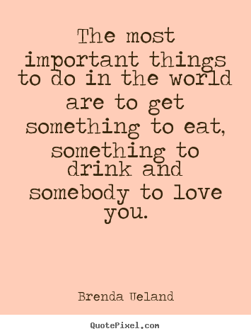 Brenda Ueland picture quote - The most important things to do in the world are to get something.. - Life quotes