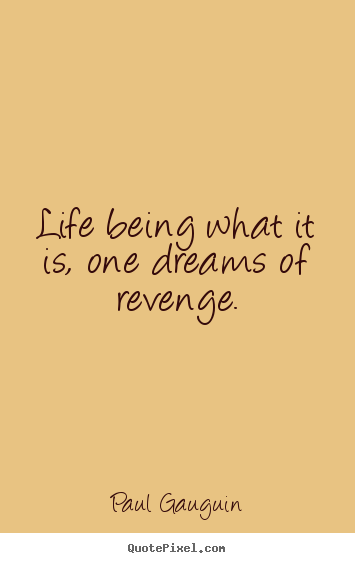 Paul Gauguin image quote - Life being what it is, one dreams of revenge. - Life quotes