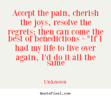Life quotes - Accept the pain, cherish the joys, resolve..