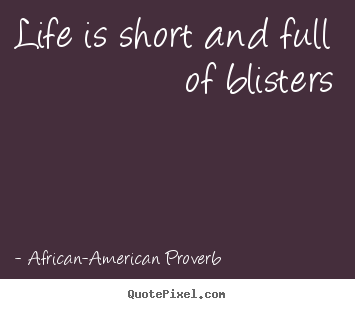 Make custom picture quotes about life - Life is short and full of blisters