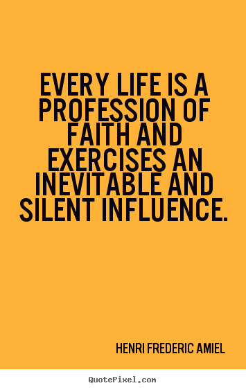 Life quotes - Every life is a profession of faith and exercises an inevitable..