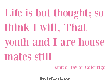 Design custom image quote about life - Life is but thought; so think i will, that youth..