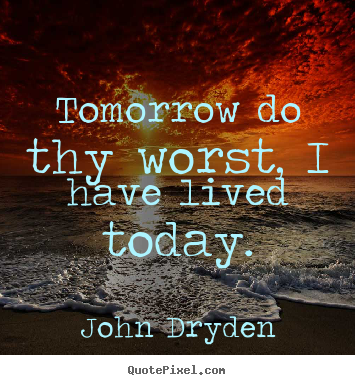 John Dryden picture quotes - Tomorrow do thy worst, i have lived today. - Life quote