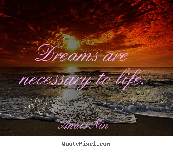 Anais Nin poster quotes - Dreams are necessary to life. - Life quotes