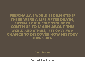 Carl Sagan picture quotes - Personally, i would be delighted if there.. - Life quote
