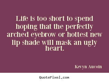 Sayings about life - Life is too short to spend hoping that the perfectly..