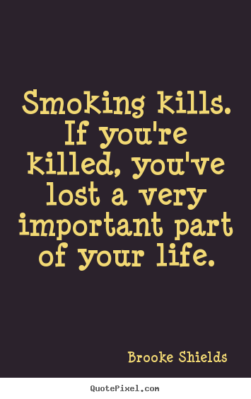 Quotes about life - Smoking kills. if you're killed, you've..