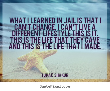 Quotes about life - What i learned in jail is that i can't change. i can't..