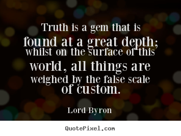 Lord Byron picture quotes - Truth is a gem that is found at a great depth; whilst.. - Life quotes