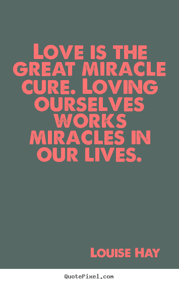 Life quotes - Love is the great miracle cure. loving ourselves works miracles..