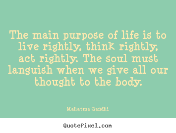 Create graphic picture quotes about life - The main purpose of life is to live rightly, think..