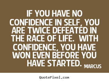 Life quote - If you have no confidence in self, you are twice defeated in the race..