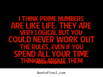 Create picture quotes about life - I think prime numbers are like life. they are..