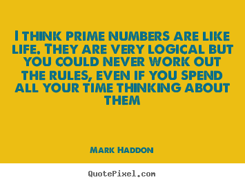 Customize picture quotes about life - I think prime numbers are like life. they are very logical..