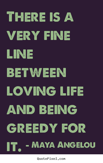 Quotes about life - There is a very fine line between loving life and..