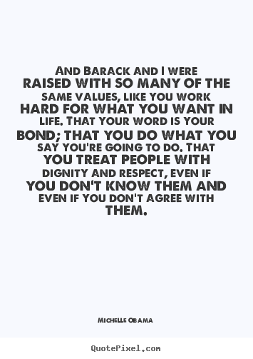 Quotes about life - And barack and i were raised with so many of the same values,..