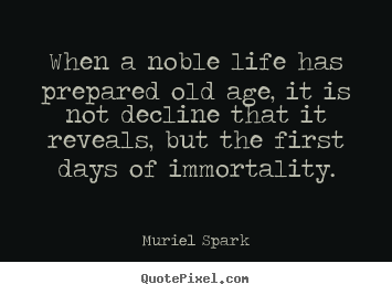 Muriel Spark picture quotes - When a noble life has prepared old age, it is.. - Life sayings