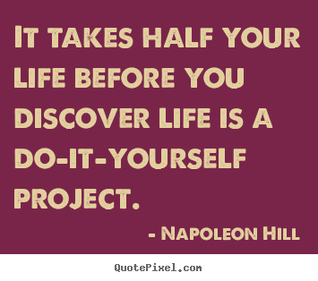 Napoleon Hill picture quotes - It takes half your life before you discover life is a do-it-yourself.. - Life quote