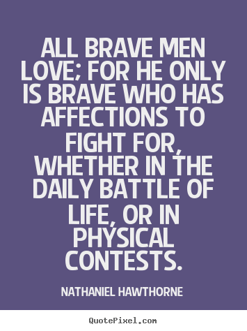 Nathaniel Hawthorne picture sayings - All brave men love; for he only is brave who has.. - Life quote