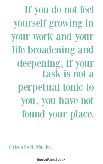 Create picture sayings about life - If you do not feel yourself growing in your work and your..
