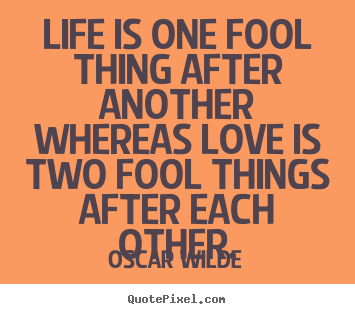 Oscar Wilde picture quotes - Life is one fool thing after another whereas love.. - Life quote