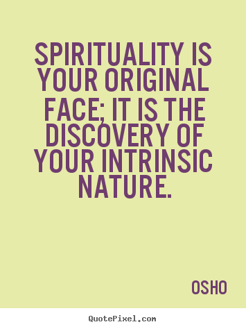 Quotes about life - Spirituality is your original face; it is the discovery of..
