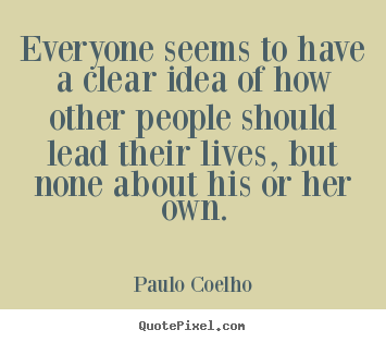 Paulo Coelho picture quotes - Everyone seems to have a clear idea of how.. - Life quote