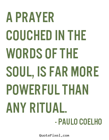 Quotes about life - A prayer couched in the words of the soul, is far more..