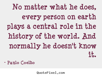 Life quote - No matter what he does, every person on earth plays..