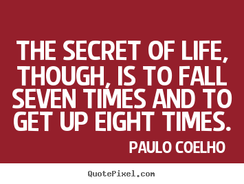 The secret of life, though, is to fall seven.. Paulo Coelho best life quotes